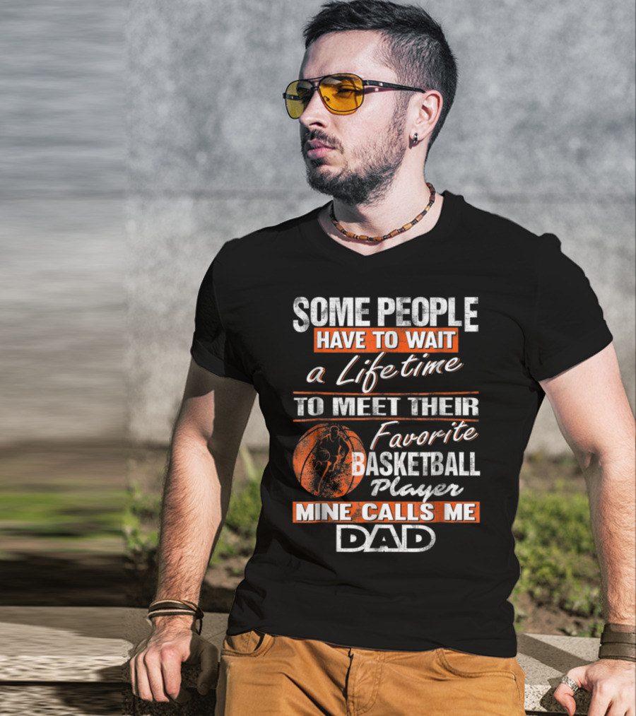 Some People Have To Wait A Lifetime To Meet Their Favorite Basketball Player Mine Calls ME Dad T-Shirt