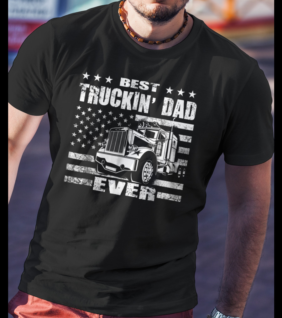 Best Truckin Dad Ever American Flag Big Rig T-Shirt