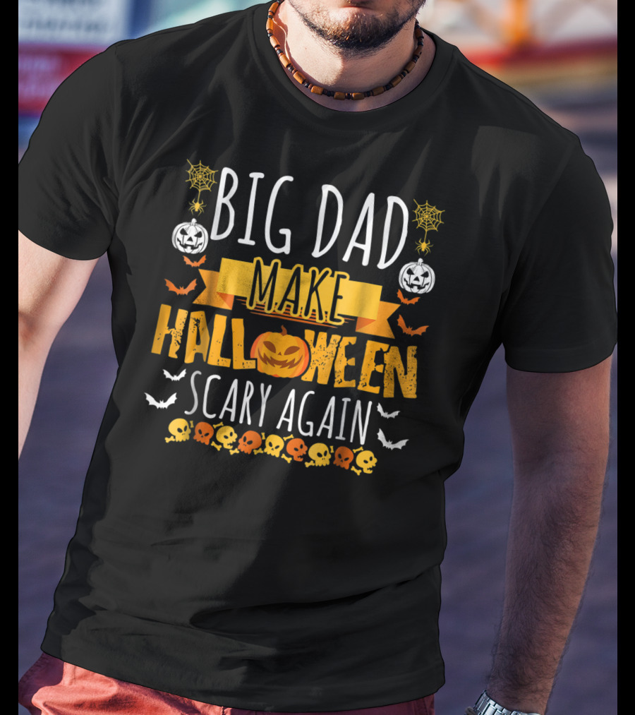 Big Dad Make Halloween Scary Again Pumpkins Skulls Bats Spiders T-Shirt