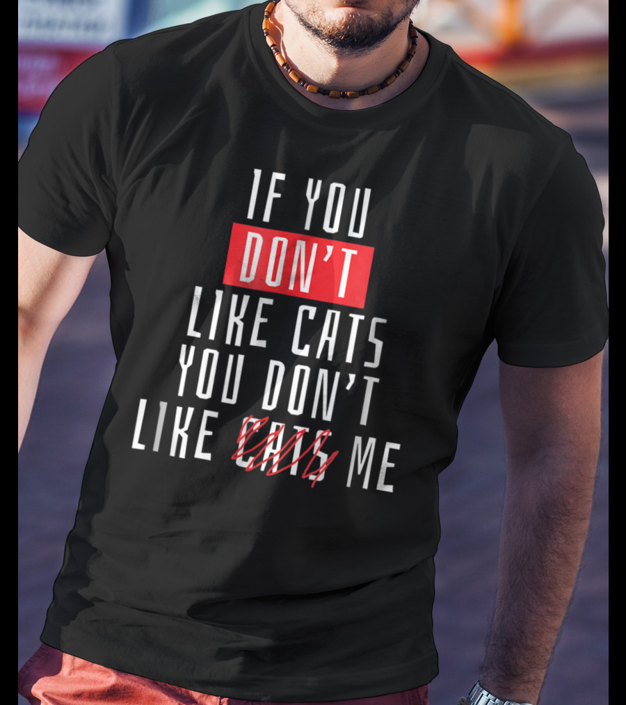 If You Don't Like Cats You Don't Like Me T-Shirt