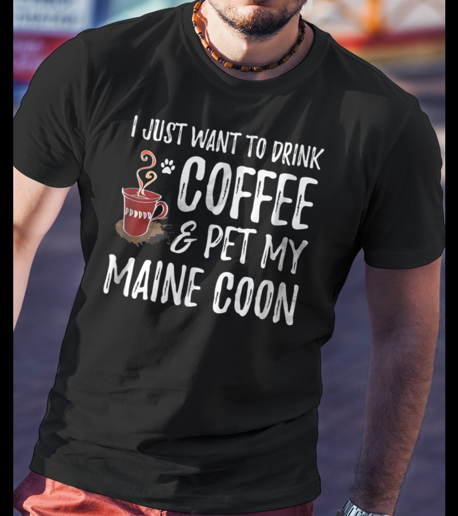 I Just Want To Drink Coffee And Pet My Maine Coon T-Shirt