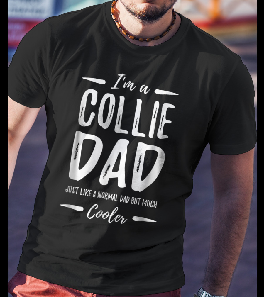 I'm A Collie Dad Just Like A Normal Dad But Much Cooler T-Shirt