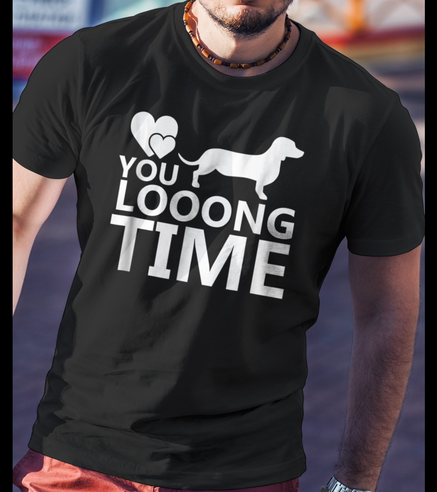 You Looong Time Dachshund Mom Doxie Men For Doxie T-Shirt