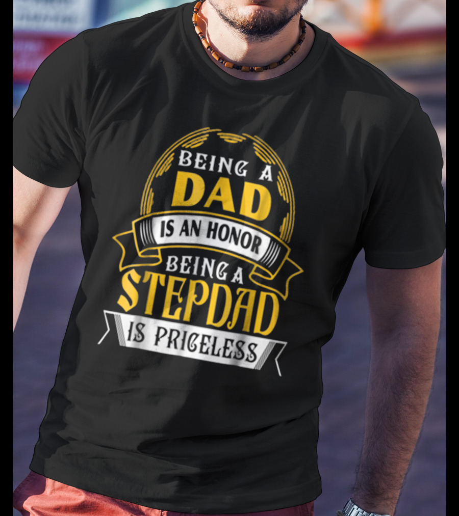 Being A Dad Is An Honor Being A Stepdad Is Priceless T-Shirt