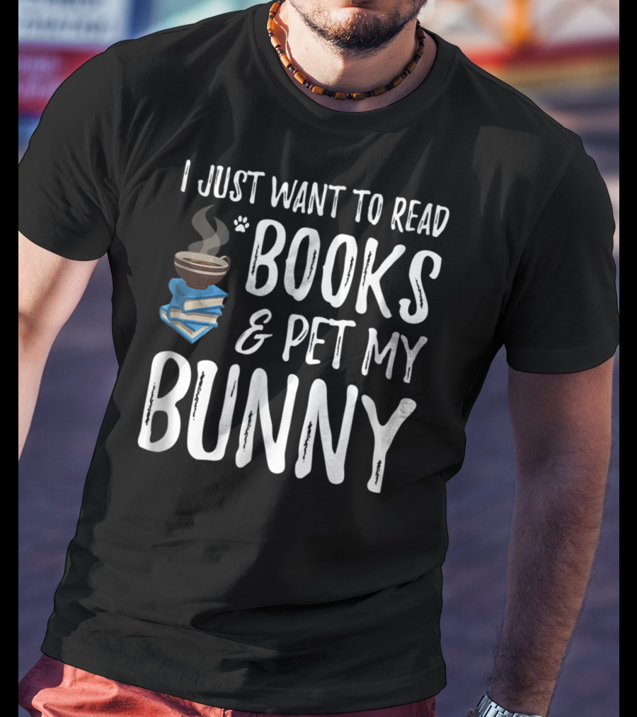 I Just Want To Read Books And Pet My Bunny T-Shirt
