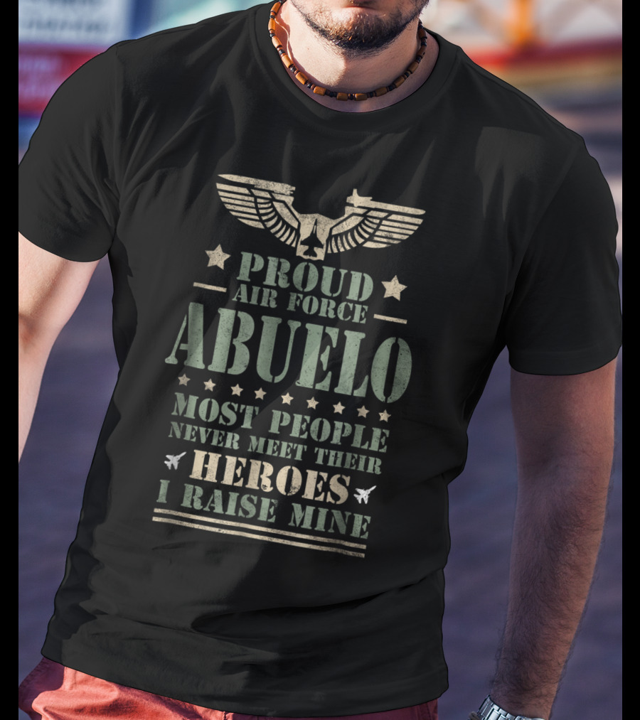 Proud Air Force Abuelo Most People Never Meet Their Heroes I Raise Mine T-Shirt