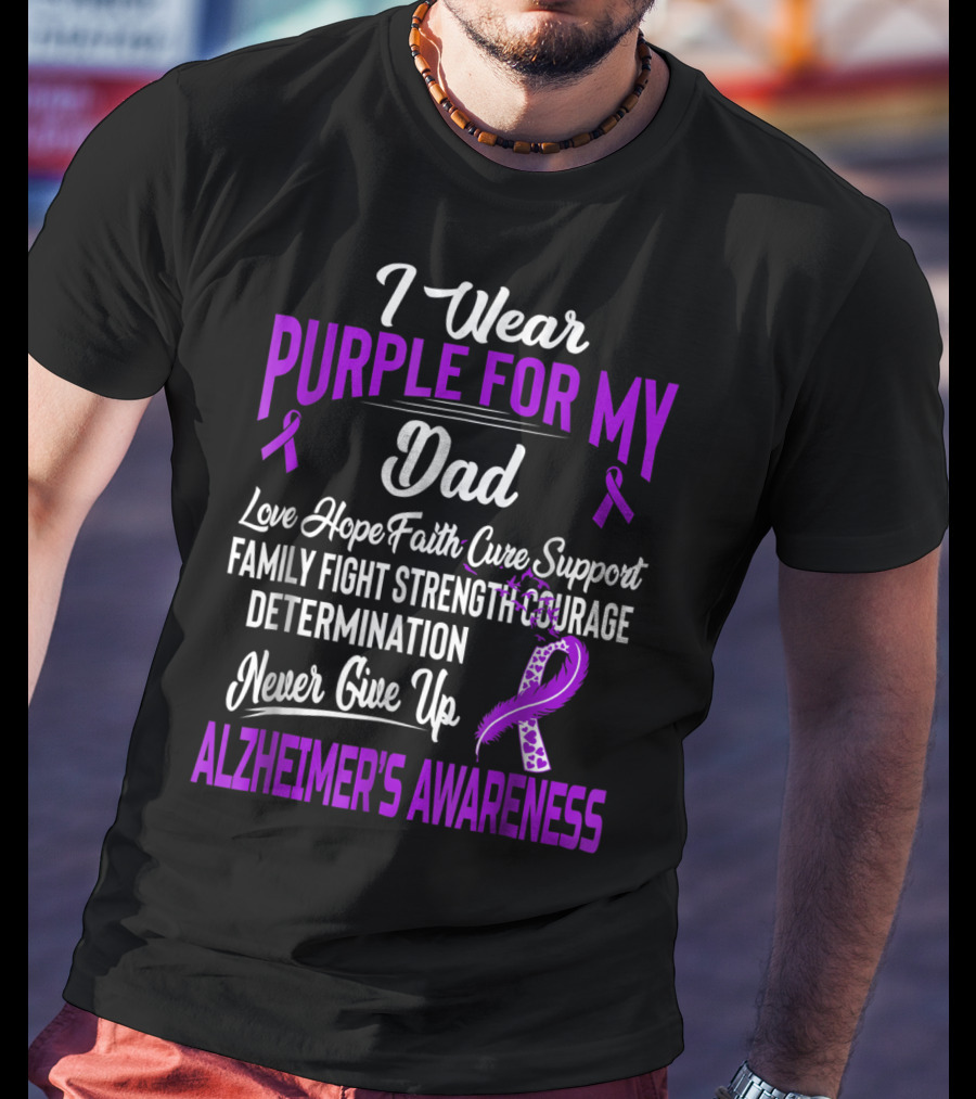 I Wear Purple For My Dad Love Hope Faith Cure Support Family Fight Strength Courage Determination Never Give Up Alzheimer's Awareness T-Shirt