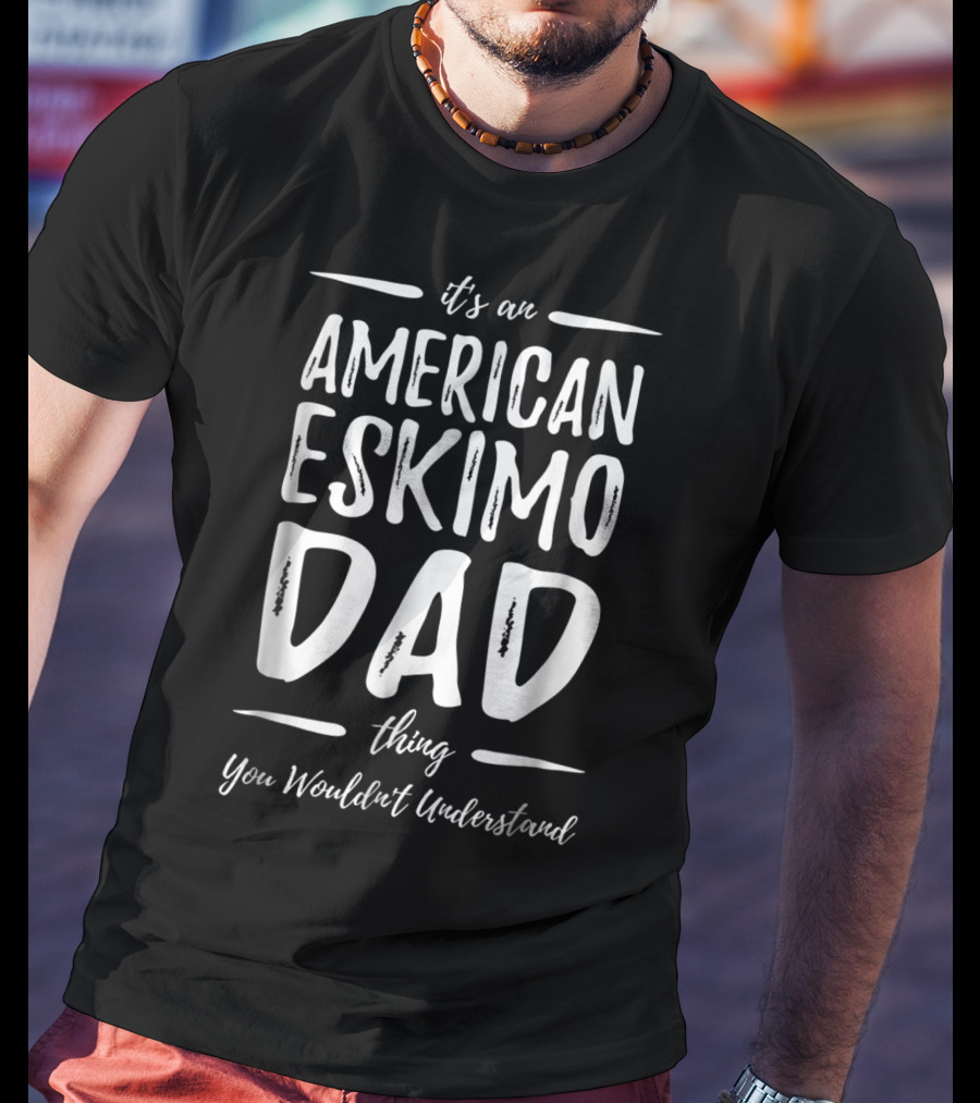 It's An American Eskimo Dog Dad Thing You Wouldn't Understand T-Shirt