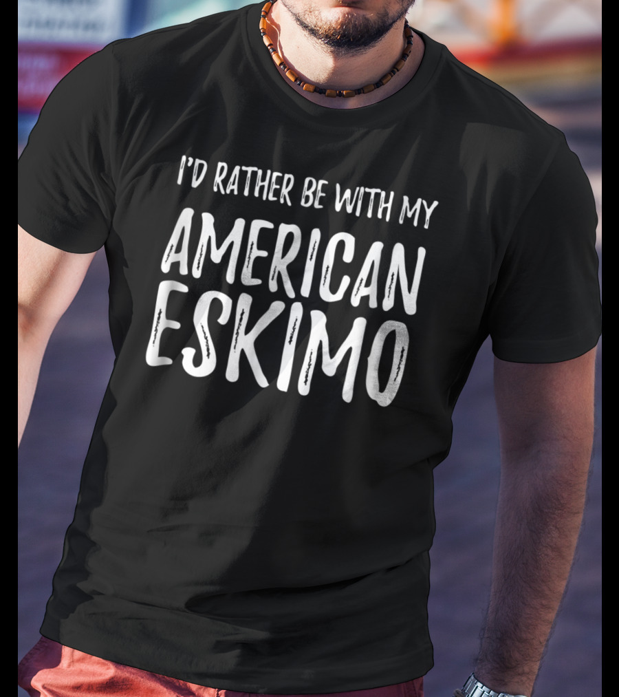 I'd Rather Be With My American Eskimo Dog Mom Or Dog Dad T-Shirt