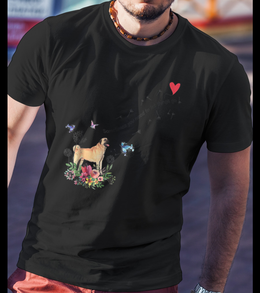 Anatolian Shepherd Dog Sometimes You Need To Let Things Go Mom Dad85 T-Shirt