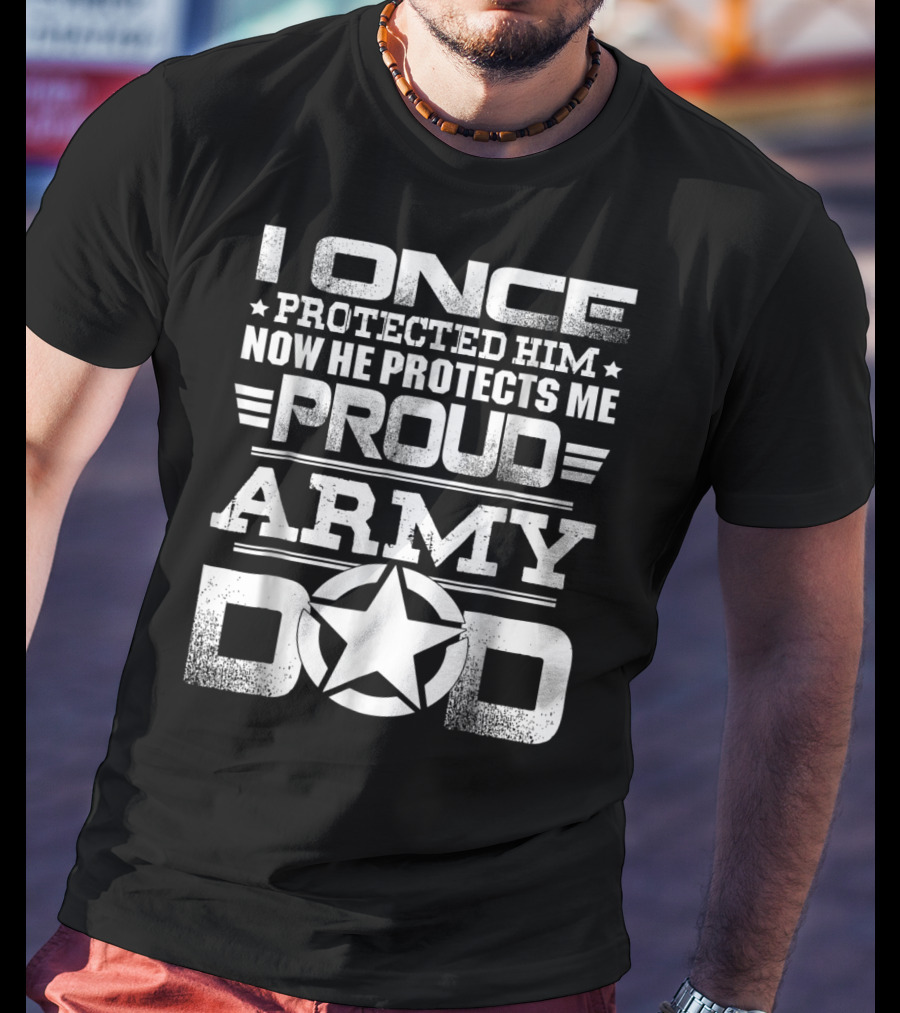 I Once Protected Him Now He Protects Me Proud Army Dad T-Shirt