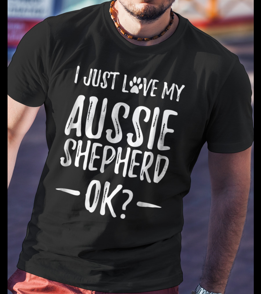I Just Love My Aussie Shepherd OK T-Shirt