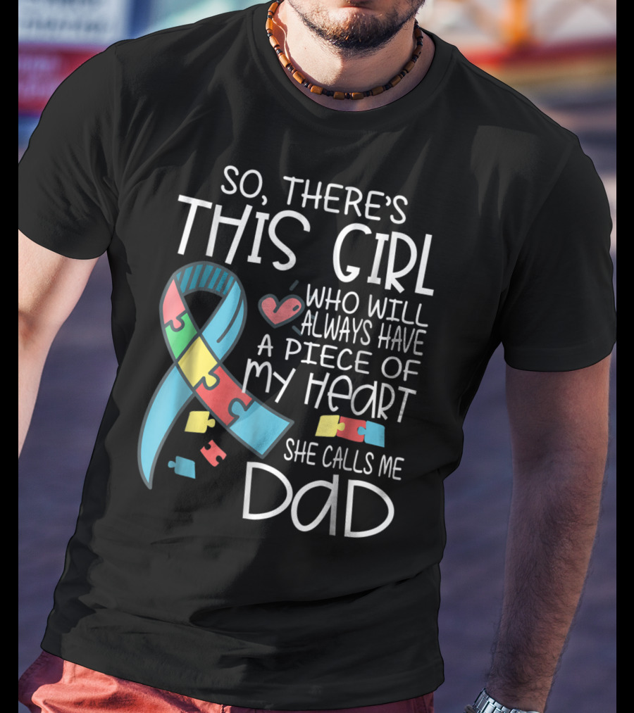 So There's This Girl Who Will Always Have A Piece Of My Heart She Calls Me Dad Autism Awareness T-Shirt