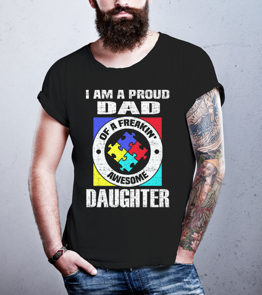 I Am A Proud Dad Of A Freakin’ Awesome Daughter Autism Support Awareness T-Shirt