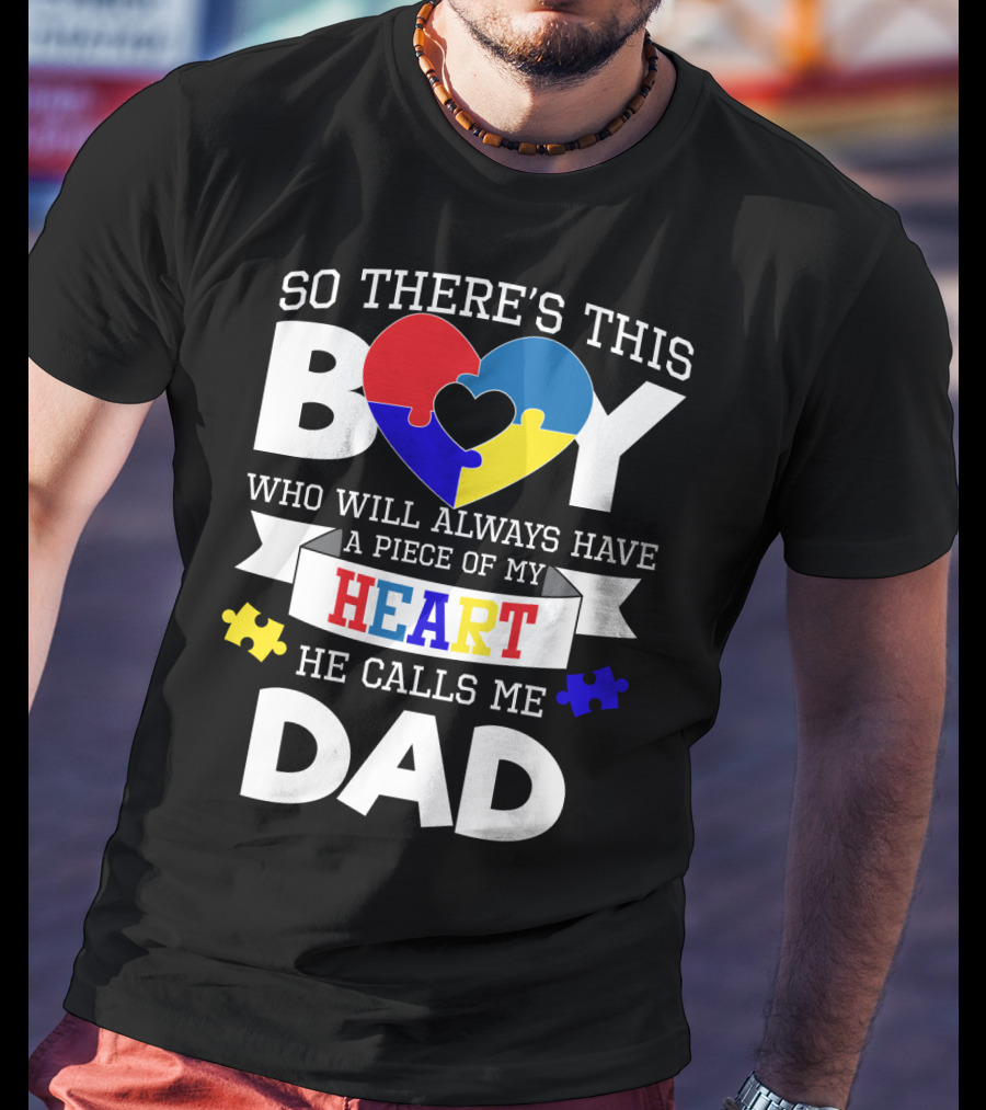 So There's This Boy Who Will Always Have A Piece Of My Heart He Calls Me Dad T-Shirt