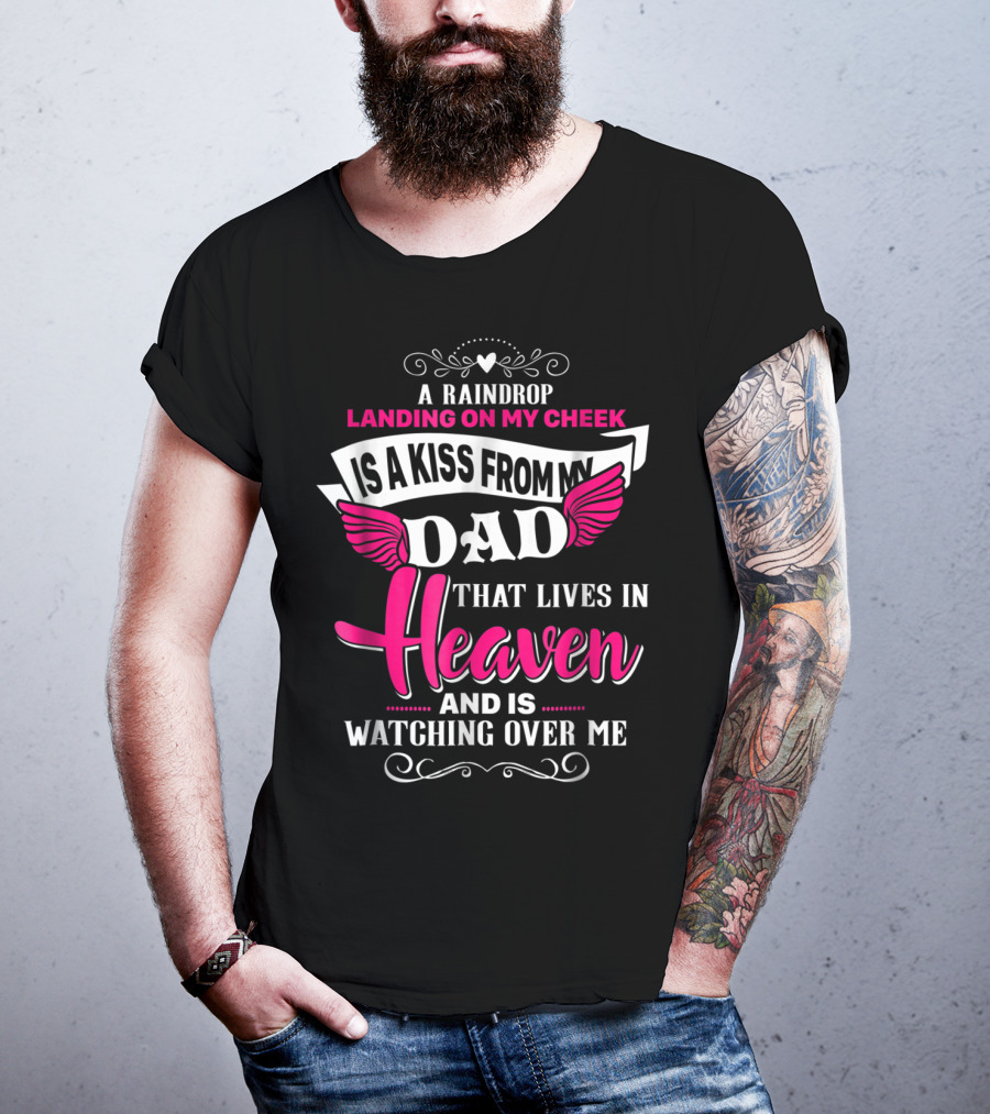 A Raindrop Landing On My Cheek Is A Kiss From My Dad That Lives In Heaven And Is Watching Over Me T-Shirt
