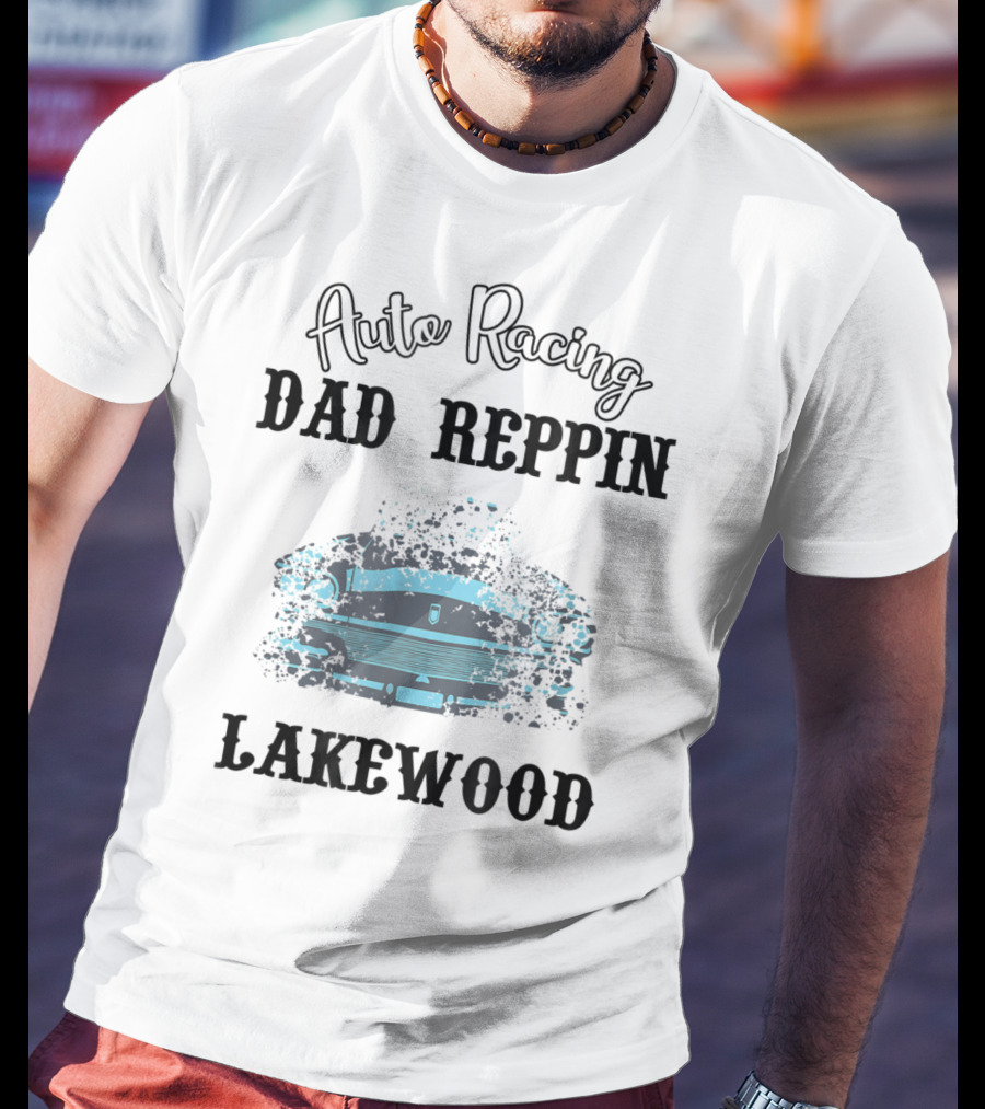 Auto Racing Dad Reppin Lakewood Classic Car T-Shirt