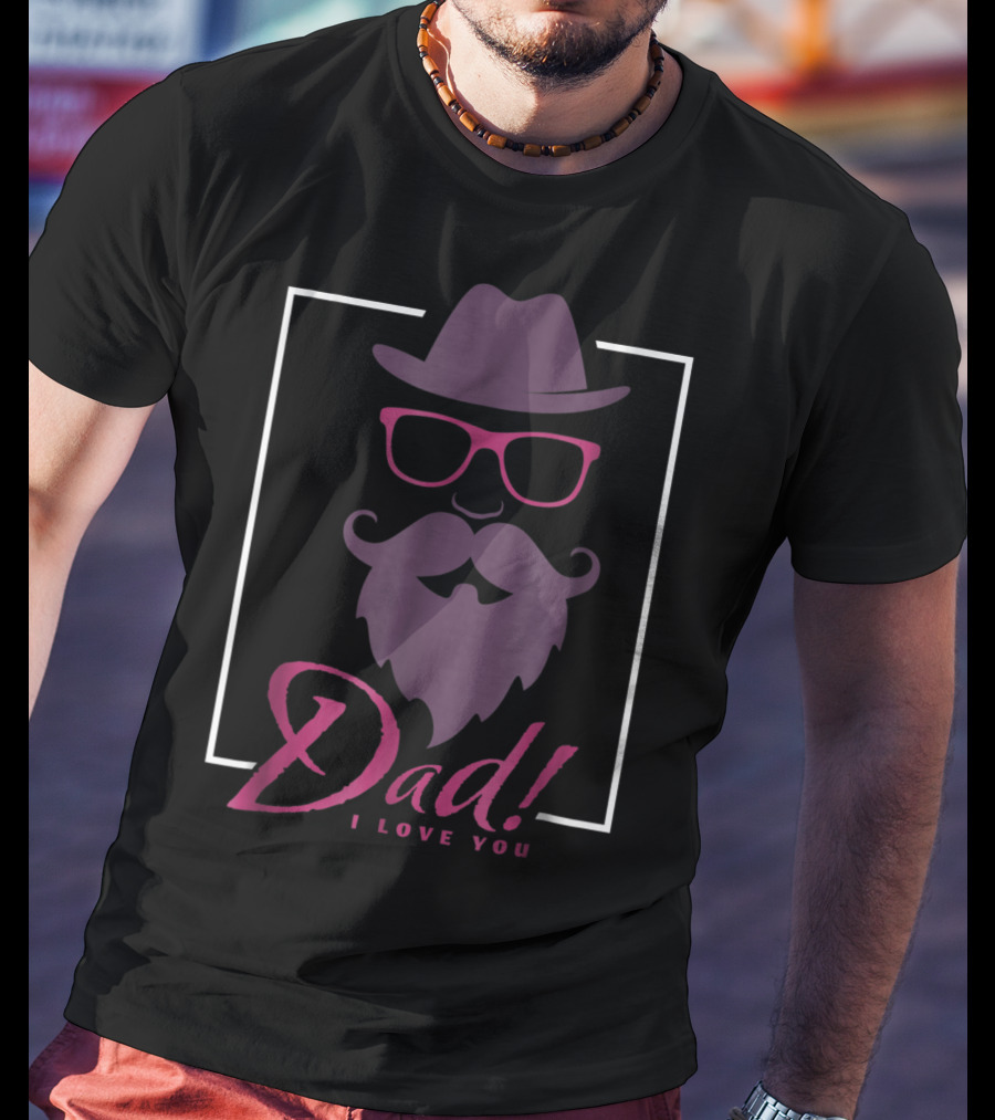 Dad I Love You Hat Beard Glasses T-Shirt