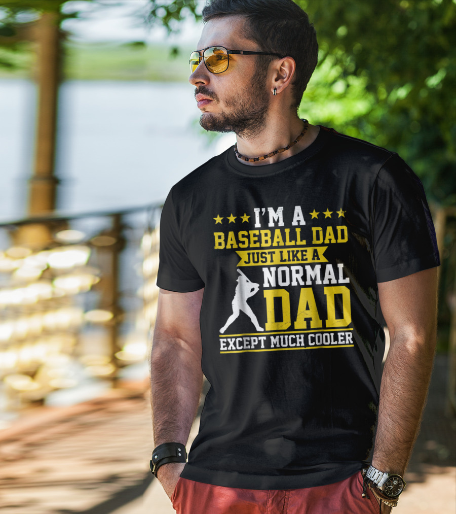 I'm A Baseball Dad Just Like A Normal Dad Except Much Cooler T-Shirt