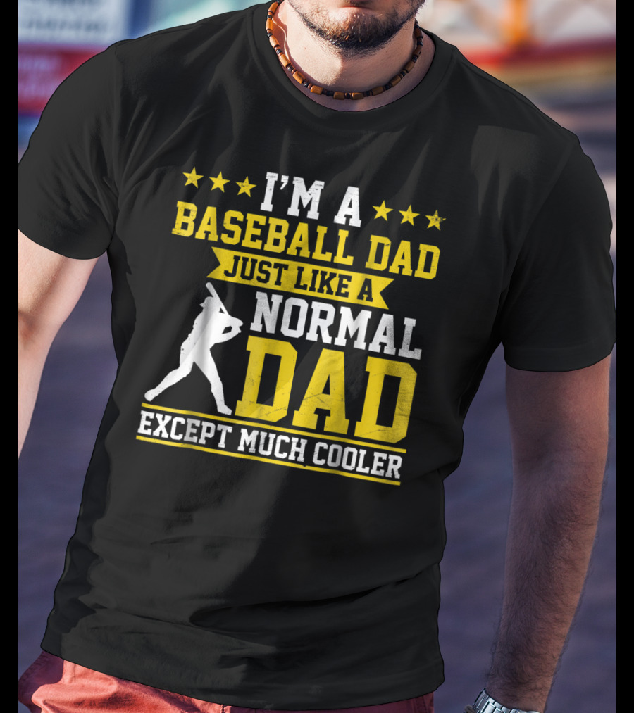 I'm A Baseball Dad Just Like A Normal Dad Except Much Cooler T-Shirt