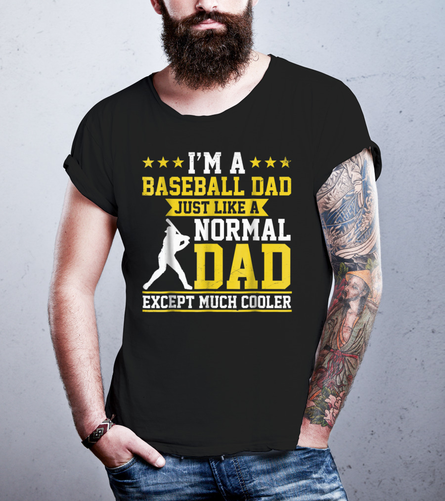 I'm A Baseball Dad Just Like A Normal Dad Except Much Cooler T-Shirt