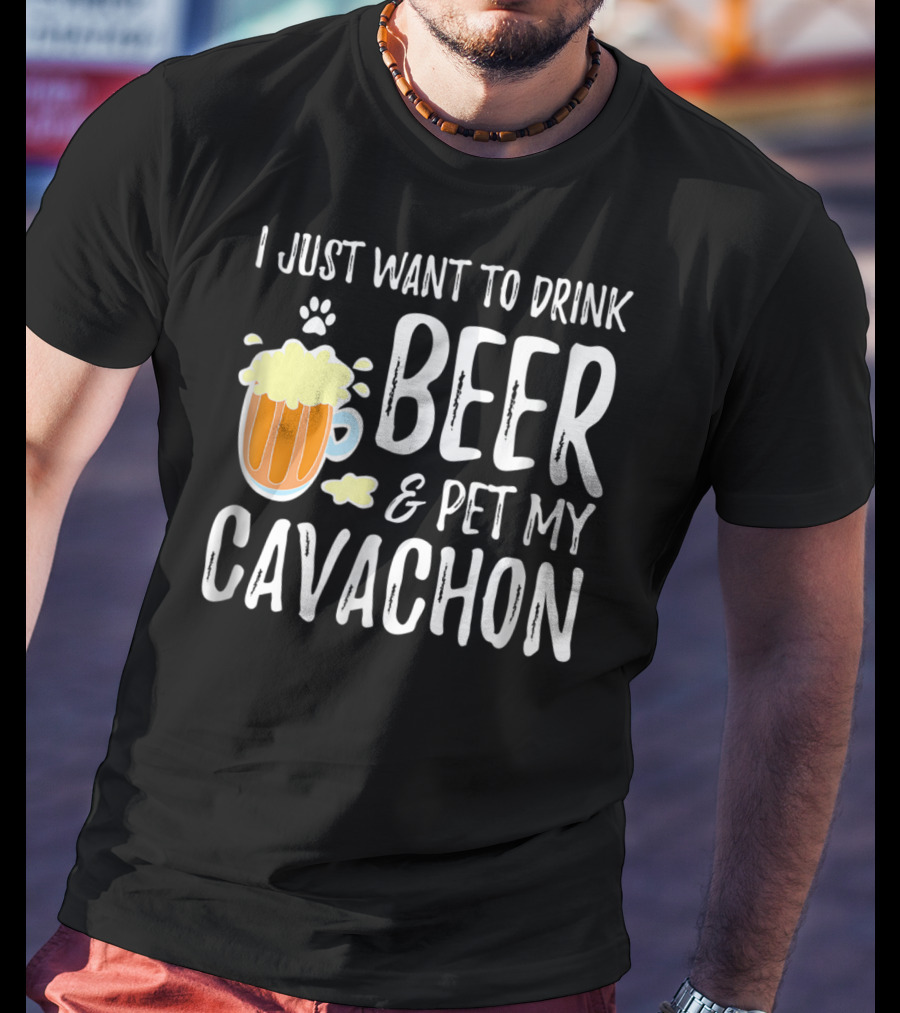 I Just Want To Drink Beer And Pet My Cavachon Dog Mom Or Dog Dad T-Shirt