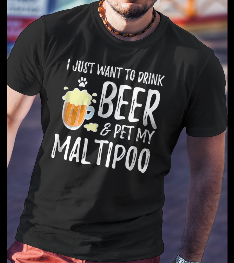I Just Want To Drink Beer And Pet My Maltipoo T-Shirt
