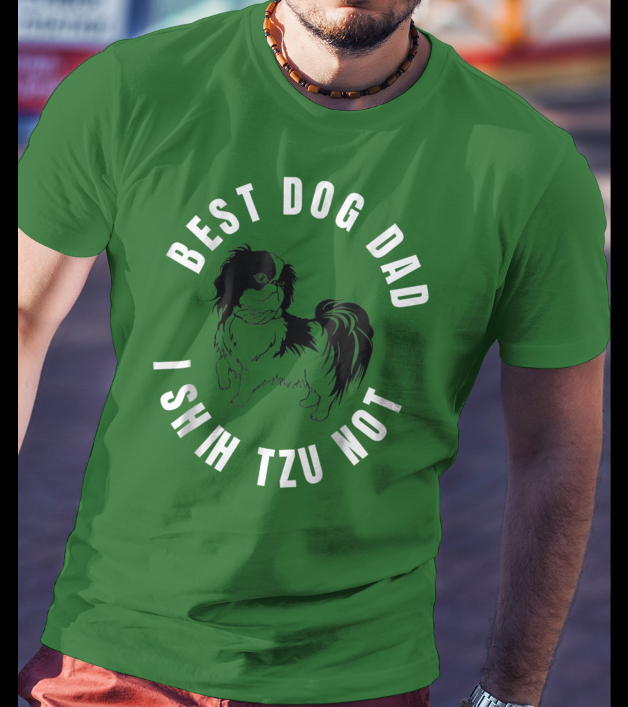 Best Dog Dad I Shih Tzu Not T-Shirt