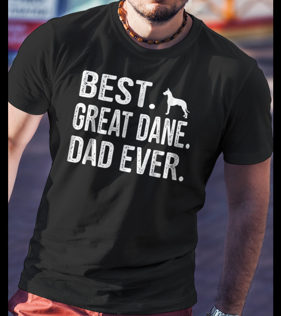Best Great Dane Dad Ever Dad Great Best Dane T-Shirt