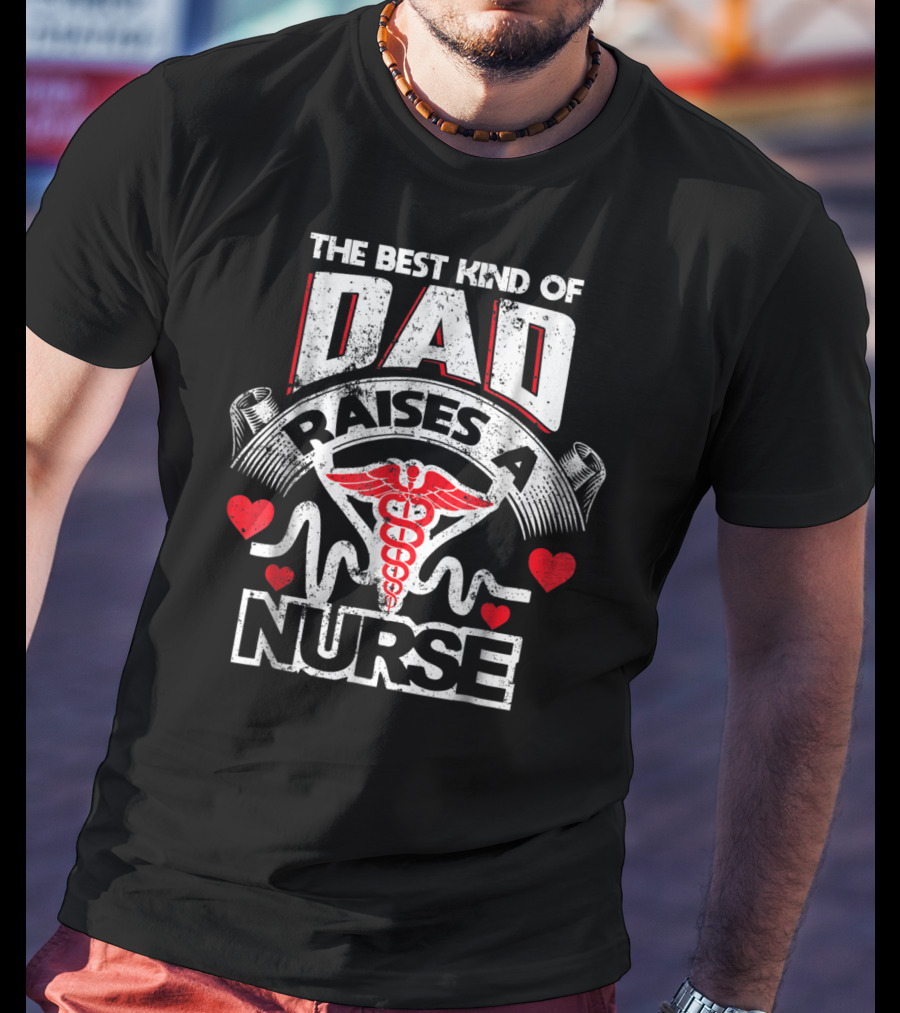 The Best Kind Of Dad Raises A Nurse Caduceus Heartbeat Love T-Shirt