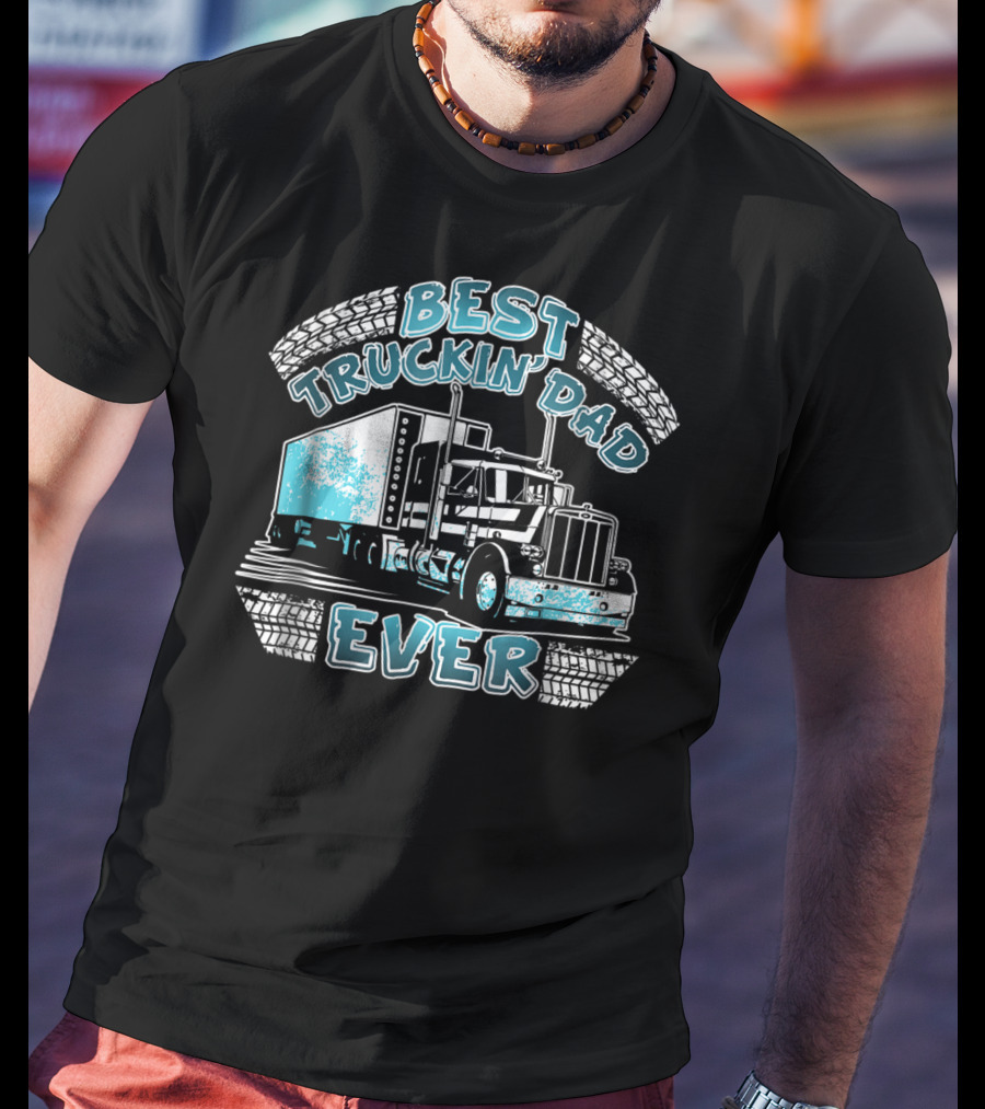 Best Truckin' Dad Ever Truck Driver Big Rig Enthusiast T-Shirt
