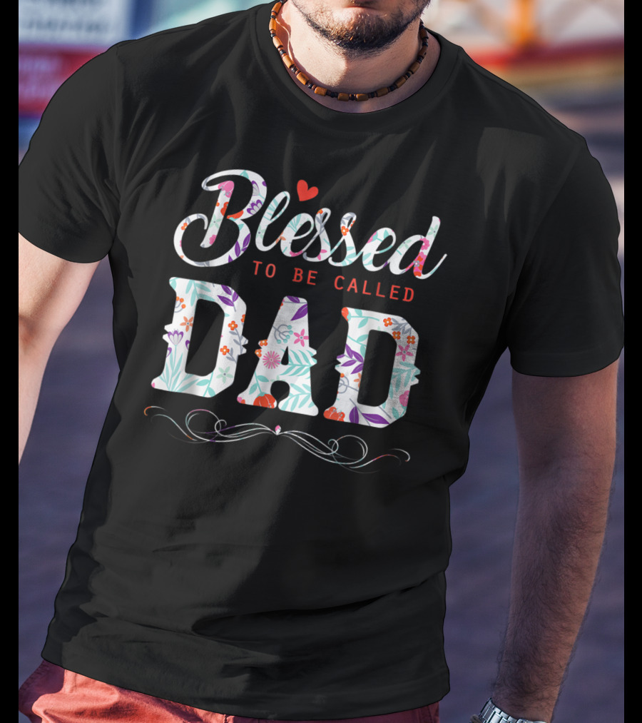 Blessed To Be Called Dad Floral Heart T-Shirt