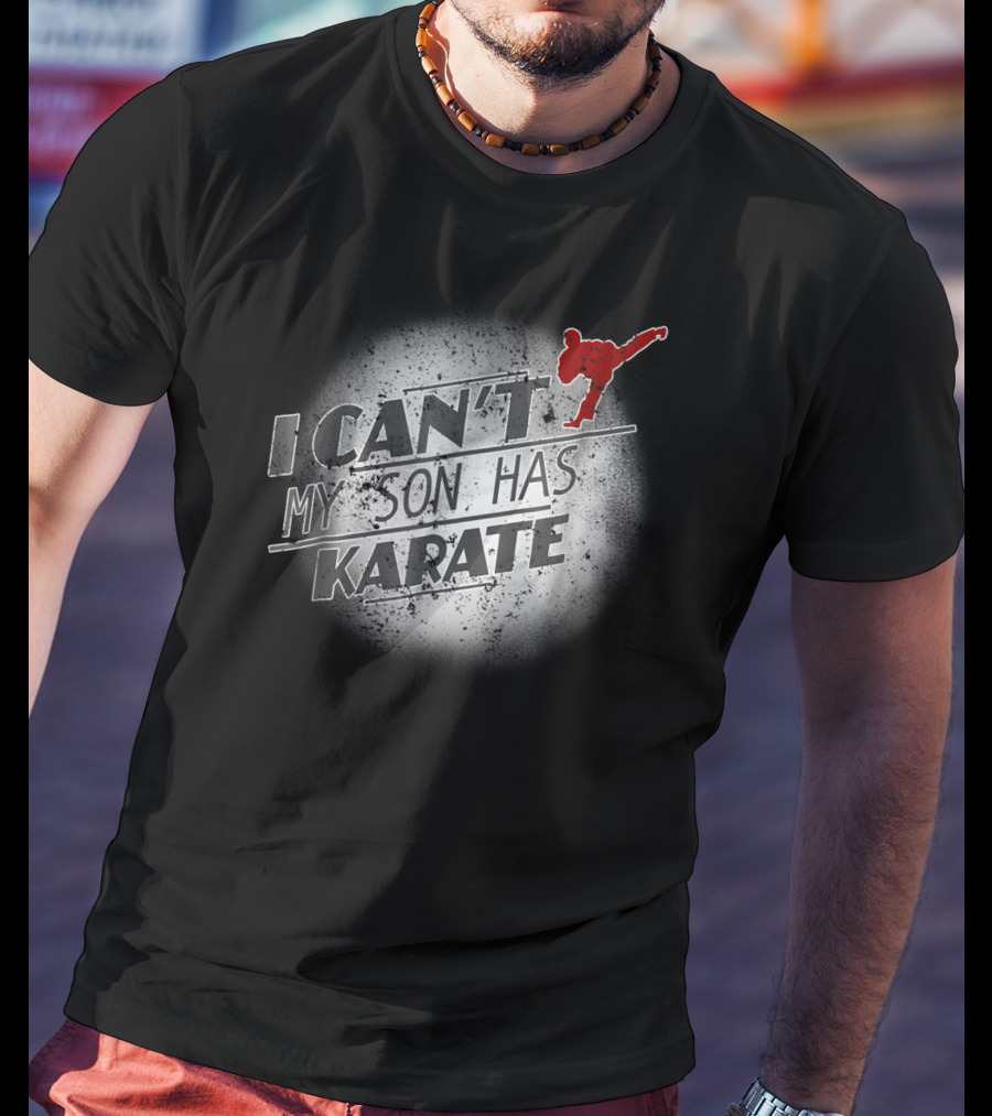 I Can't My Son Has Karate T-Shirt