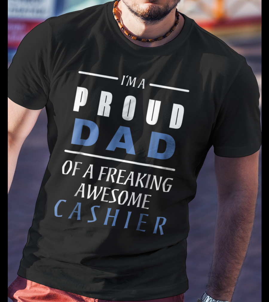 I'm A Proud Dad Of A Freaking Awesome Cashier T-Shirt