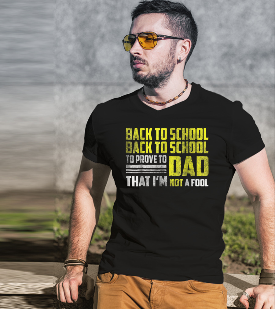 Back To School Back To School To Prove To Dad That I'm Not A Fool T-Shirt