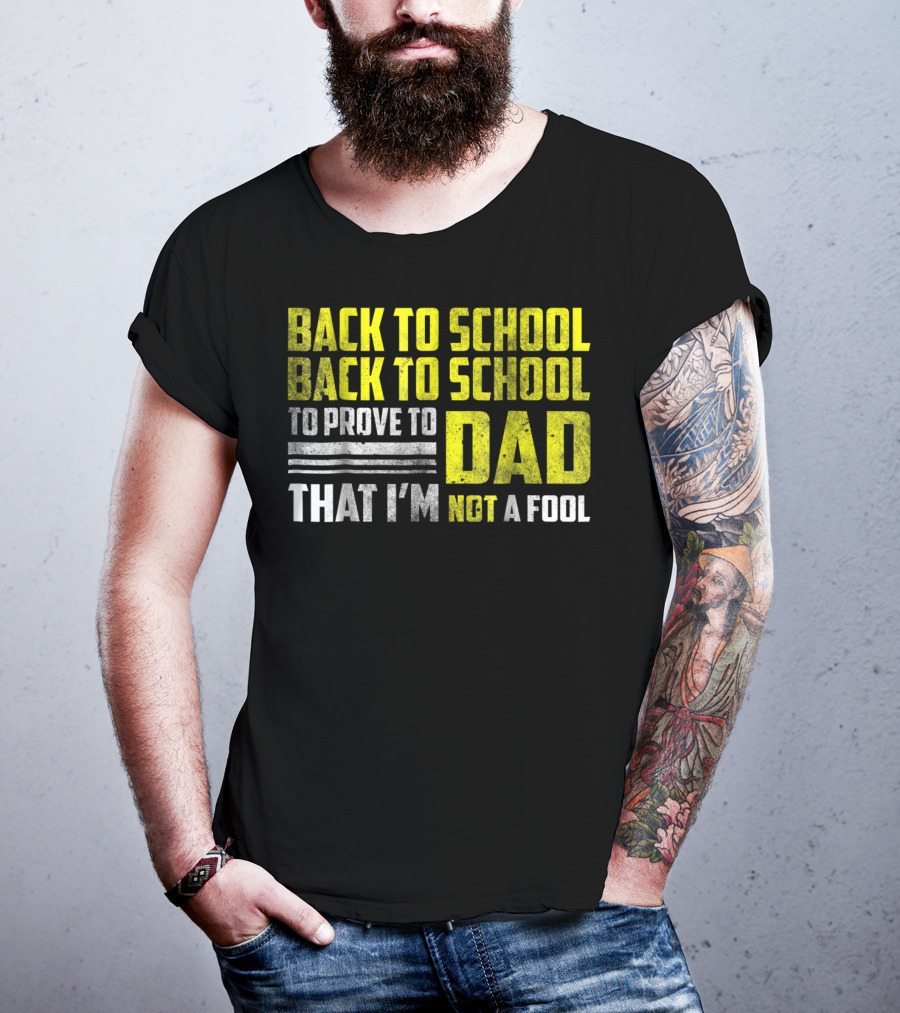 Back To School Back To School To Prove To Dad That I'm Not A Fool T-Shirt