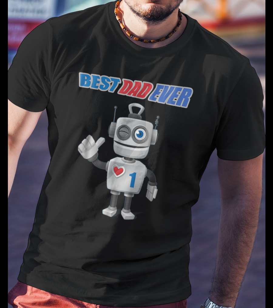 BEST DAD EVER Happy Tsirt89 Robot With Heart And Number 1 T-Shirt