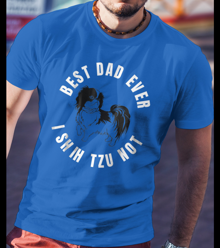 Best Dad Ever I Shih Tzu Not Pet Dog T-Shirt