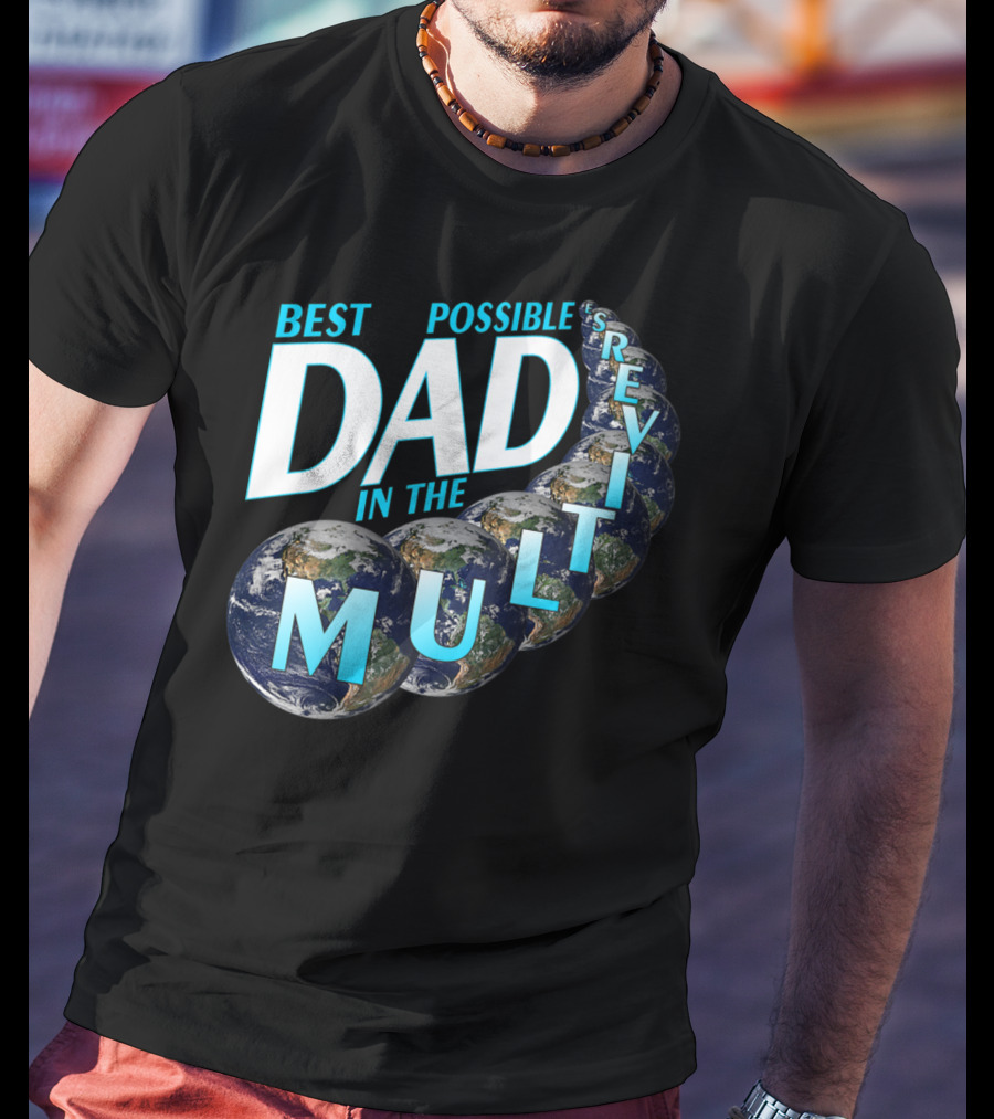 Best Possible Dad In The Multiverse Earths T-Shirt