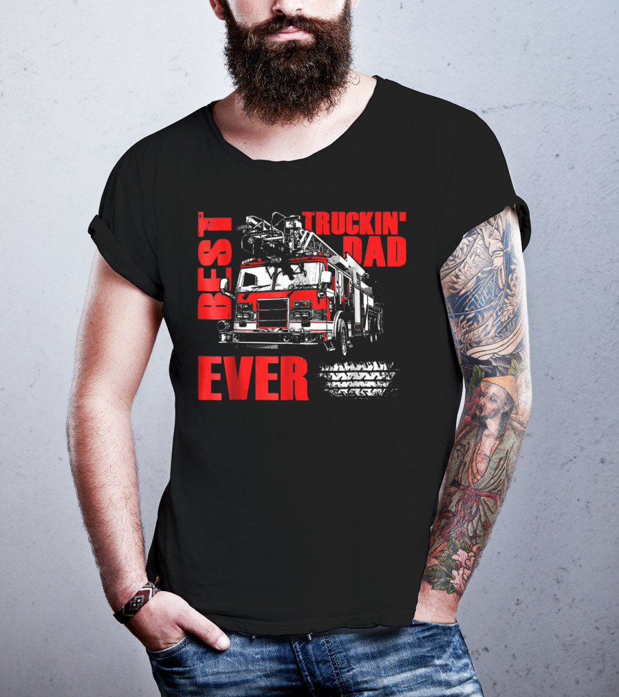 Best Truckin Dad Ever Firefighter Truck T-Shirt