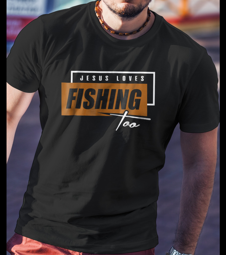 Christian Dad Jesus Loves Fishing Too T-Shirt