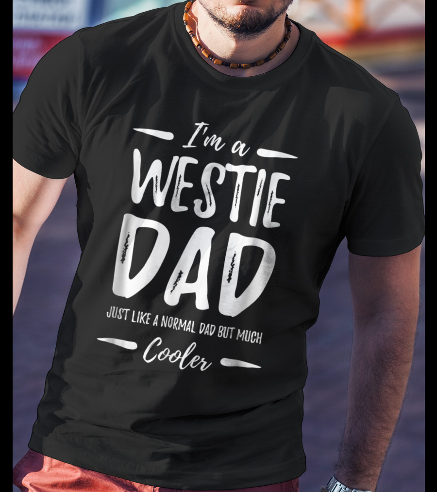 I'm A Westie Dad Just Like A Normal Dad But Much Cooler T-Shirt