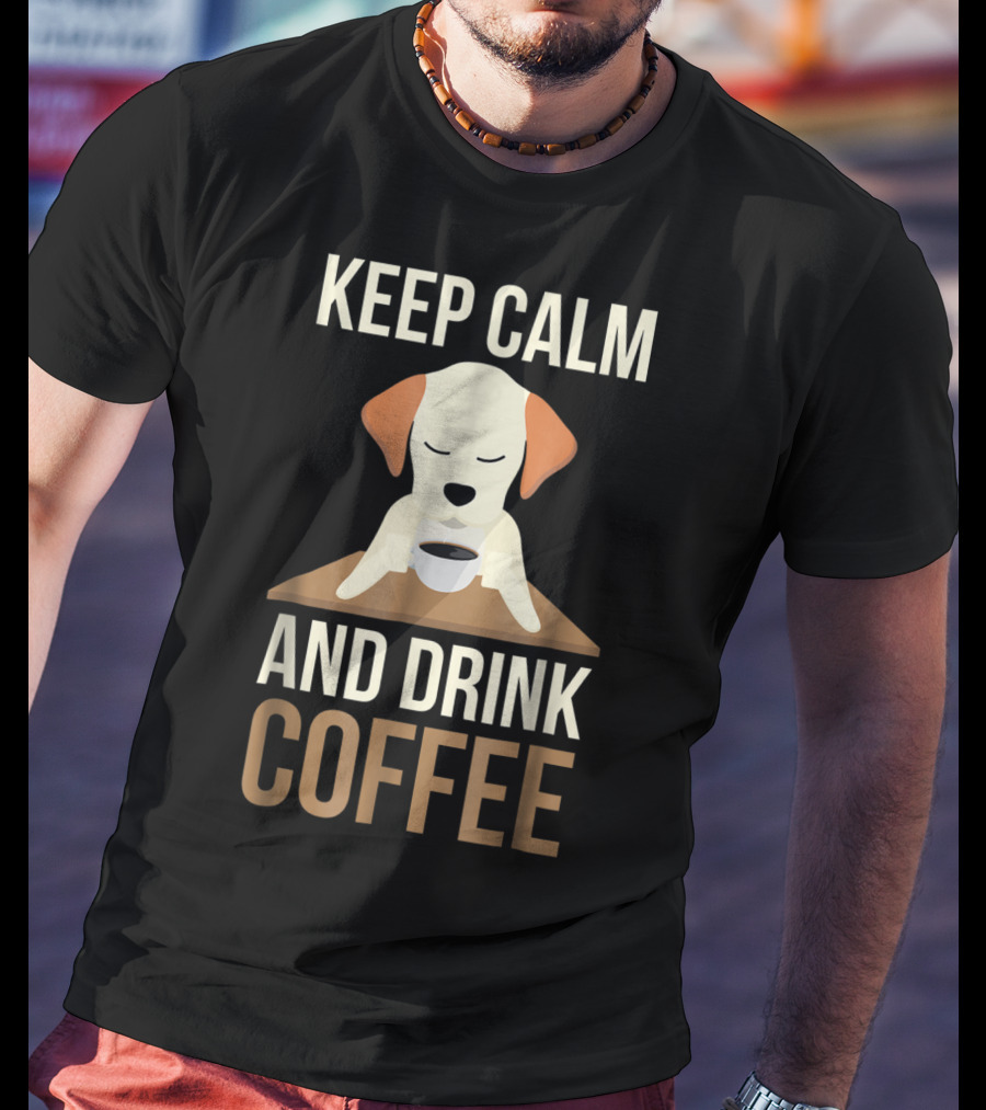 Keep Calm And Drink Coffee Cute Dog For Your Mom And Dad T-Shirt