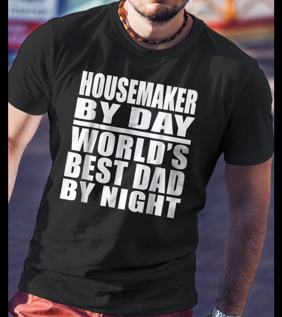 Housemaker By Day World's Best Dad By Night T-Shirt