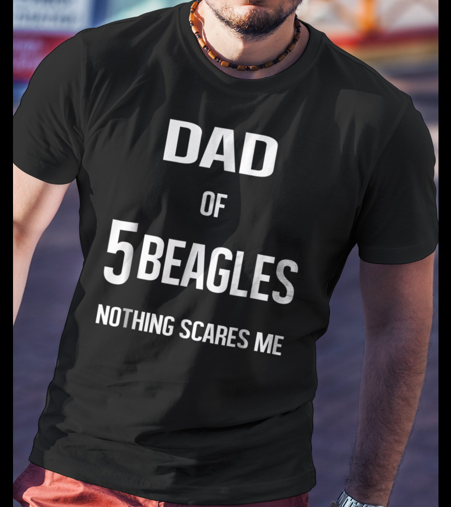 Dad Of 5 Beagles Nothing Scares Me T-Shirt