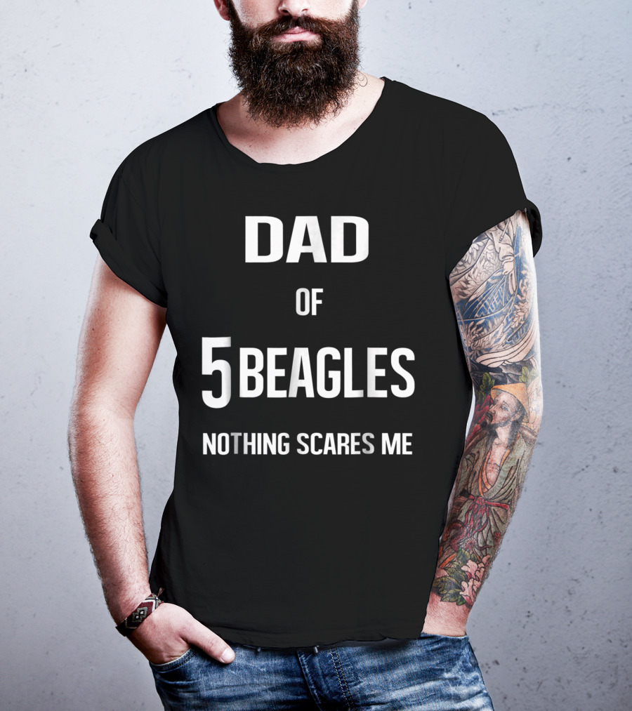 Dad Of 5 Beagles Nothing Scares Me T-Shirt