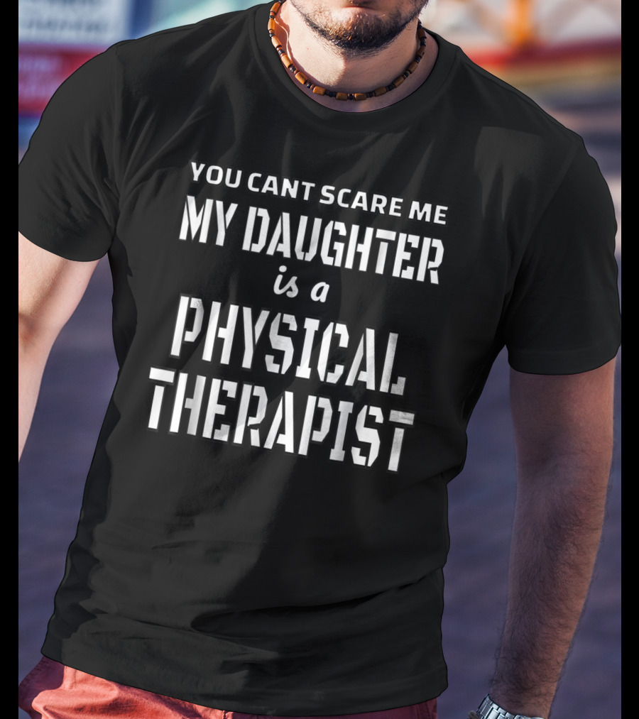 You Can't Scare Me My Daughter Is A Physical Therapist T-Shirt