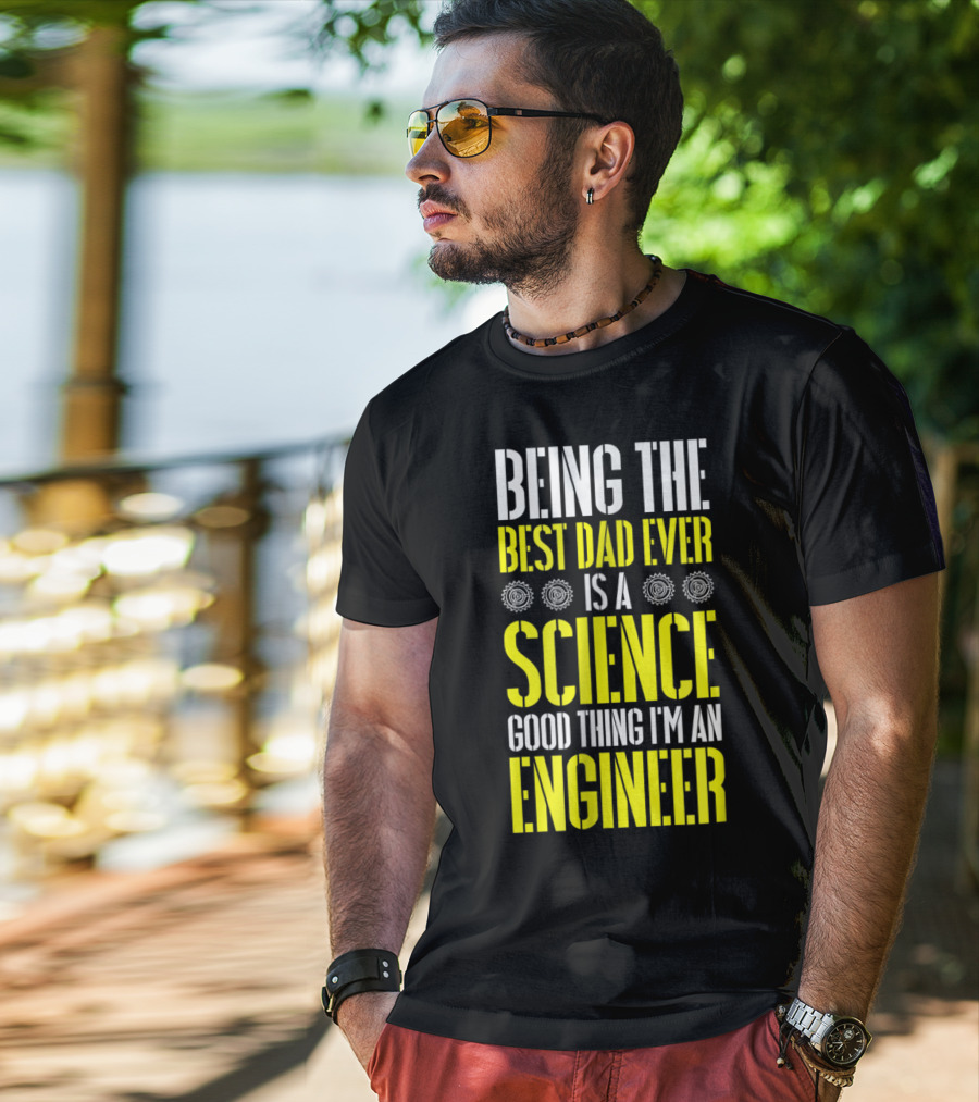 Being The Best Dad Ever Is A Science Good Thing I'm An Engineer T-Shirt