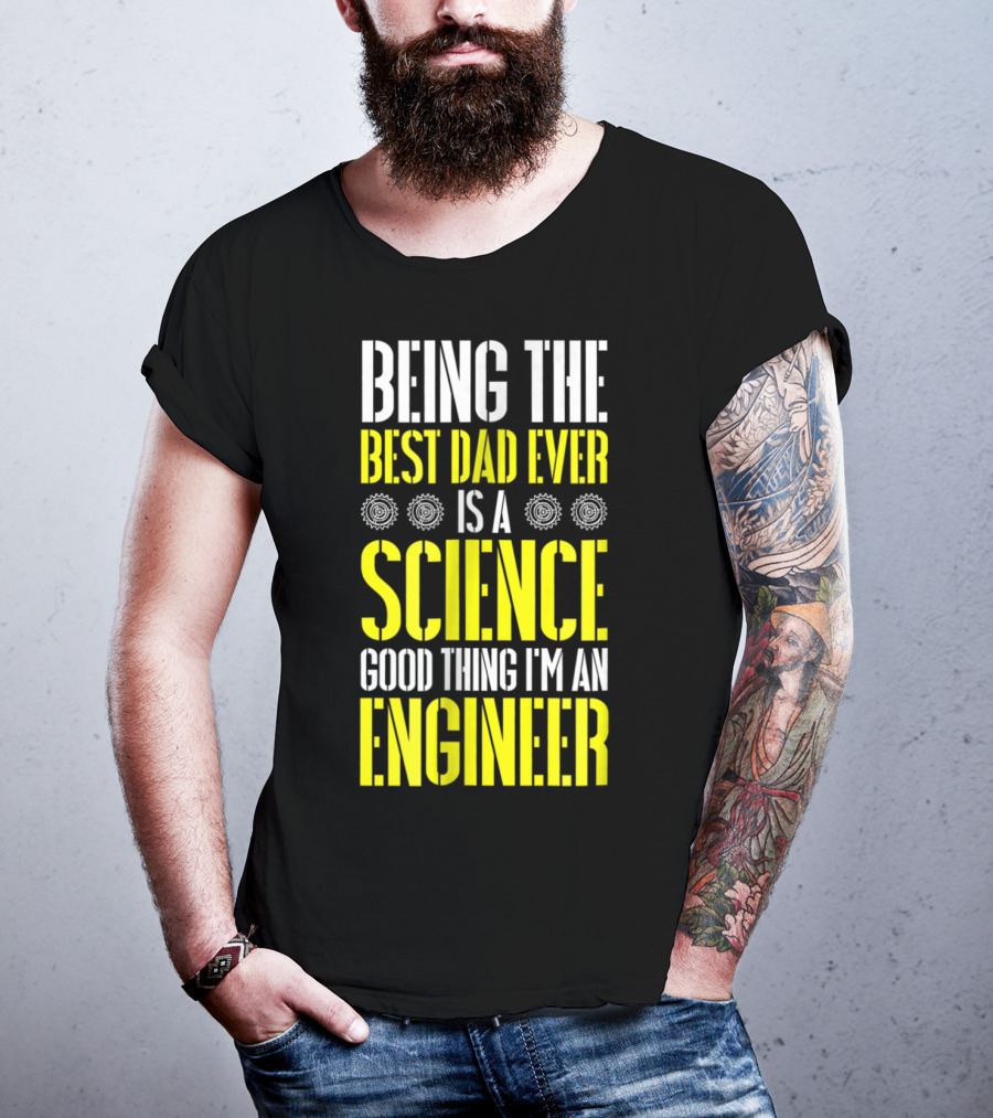 Being The Best Dad Ever Is A Science Good Thing I'm An Engineer T-Shirt