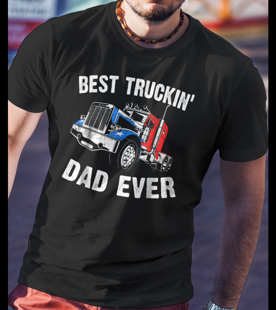 Best Truckin' Dad Ever Truck Driver Fathers T-Shirt